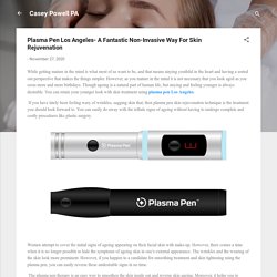 Plasma Pen Los Angeles- A Fantastic Non-Invasive Way For Skin Rejuvenation