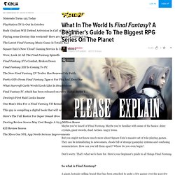What In The World Is Final Fantasy? A Beginner's Guide To The Biggest RPG Series On The Planet