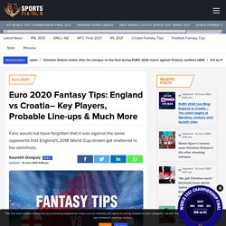 Euro 2020 Fantasy Tips: England vs Croatia– Key Players, Probable Line-ups & Much More