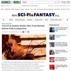 5 Sci-Fi & Fantasy Books That Treat Mental Illness with Compassion — The B&N Sci-Fi and Fantasy Blog