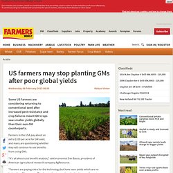 US farmers may stop planting GMs after poor global yields - 2/6/2013