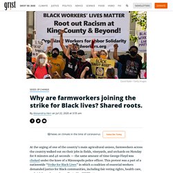 Why are farmworkers joining the strike for Black lives? Shared roots. By Alexandria Herr on Jul 22, 2020 at 3:55 am