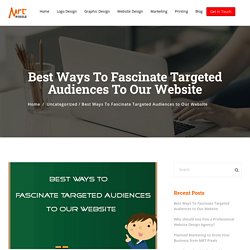 Best Ways To Fascinate Targeted Audiences to Our Website