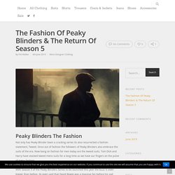 The Fashion Of Peaky Blinders & The Return Of Season 5 - Tom, Dick and Harry Menswear