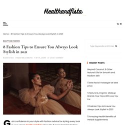8 Fashion Tips to Ensure You Always Look Stylish in 2021