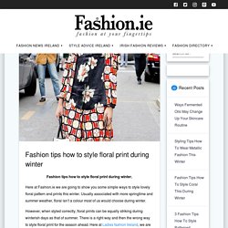 Fashion tips how to style floral print during winter - Fashion.ie
