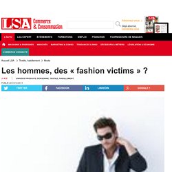 Les hommes, des « fashion victims » ? - Textile, habillement