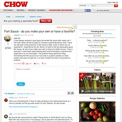 Fish Sauce - do you make your own or have a favorite? - General Chowhounding Topics