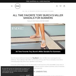 ALL TIME FAVORITE TORY BURCH’S MILLER SANDALS FOR SUMMERS – FAD PAKISTAN