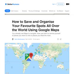 How to Save and Organise Your Favourite Spots All Over the World Using Google Maps