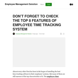 DON’T FORGET TO CHECK THE TOP 8 FEATURES OF EMPLOYEE TIME TRACKING SYSTEM