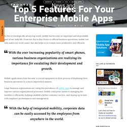 Top 5 Features For Your Enterprise Mobile Apps