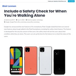 Google’s Latest Pixel Features Include a Safety Check for When You’re Walking Alone – Blair Lennon