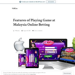 Features of Playing Game at Malaysia Online Betting