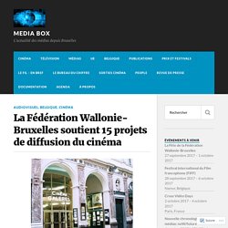 La Fédération Wallonie-Bruxelles soutient 15 projets de diffusion du cinéma – Media Box
