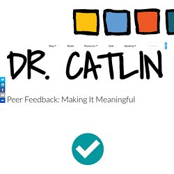 Peer Feedback: Making It Meaningful – Dr. Catlin Tucker
