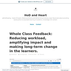 Whole Class Feedback: Reducing workload, amplifying impact and making long-term change in the learners. – HoD and Heart