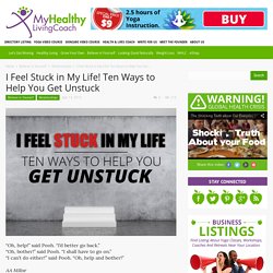 I Feel Stuck in My Life! Ten Ways to Help You Get Unstuck