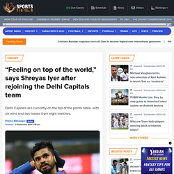 Feeling on top of the world, says Shreyas Iyer after rejoining the Delhi Capitals team
