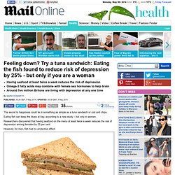 Feeling down? Try a tuna sandwich: Eating the fish found to reduce risk of depression by 25% - but only if you are a woman