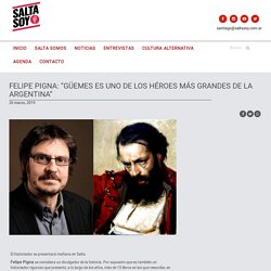 Felipe Pigna: “Güemes es uno de los héroes más grandes de la Argentina”