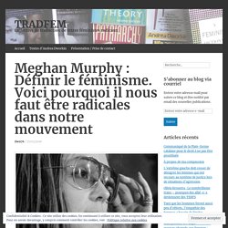 Meghan Murphy : Définir le féminisme. Voici pourquoi il nous faut être radicales dans notre mouvement
