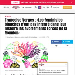 Françoise Vergès : «Les féministes blanches n’ont pas intégré dans leur histoire les avortements forcés de la Réunion»