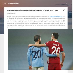 Trực tiếp bóng đá giữa Fenerbahce vs Basaksehir FK 23h00 ngày 23/12