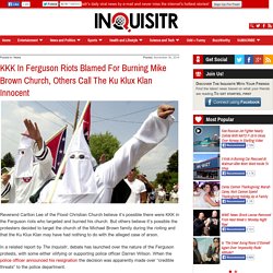 KKK In Ferguson Riots Blamed For Burning Mike Brown Church, Others Call The Ku Klux Klan Innocent