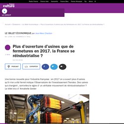 Plus d'ouverture d'usines que de fermetures en 2017. la France se réindustrialise ?