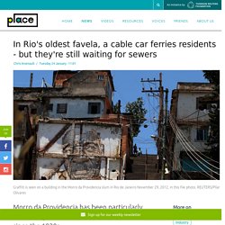 *****Top-down solutions: In Rio's oldest favela, a cable car ferries residents - but they're still waiting for sewers