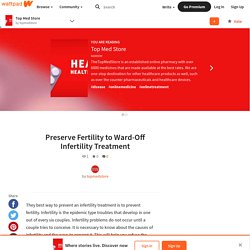 Top Med Store - Preserve Fertility to Ward-Off Infertility Treatment