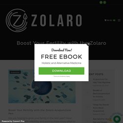 Know-How to Boost Your Fertility with the Zolaro Acupuncture Pen