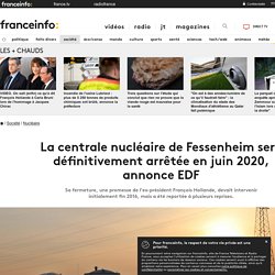 La centrale nucléaire de Fessenheim sera définitivement arrêtée en juin 2020, annonce EDF