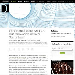 Far-Fetched Ideas Are Fun. But Innovation Usually Starts Small