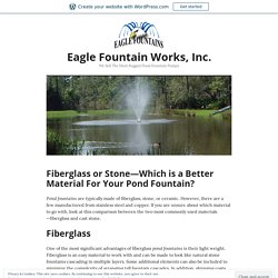 Fiberglass or Stone—Which is a Better Material For Your Pond Fountain? – Eagle Fountain Works, Inc.