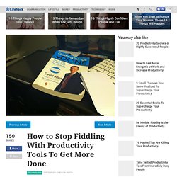 How to Stop Fiddling With Productivity Tools To Get More Done