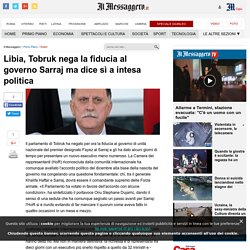 Libia, Tobruk nega la fiducia al governo Sarraj ma dice sì a intesa politica
