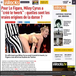 Pour Le Figaro, Miley Cyrus a "créé le twerk" : quelles sont les vraies origines de la danse ?