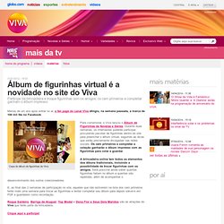 Álbum de figurinhas virtual é a novidade no site do Viva - Matérias - Mais da TV - Canal Viva