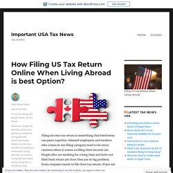 How Filing US Tax Return Online When Living Abroad is best Option?