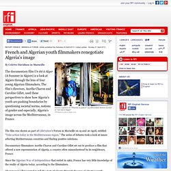 French and Algerian youth filmmakers renegotiate Algeria’s image - Report: France - Marseille Forum