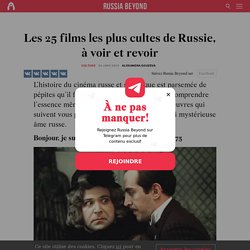 Les 25 films les plus cultes de Russie, à voir et revoir