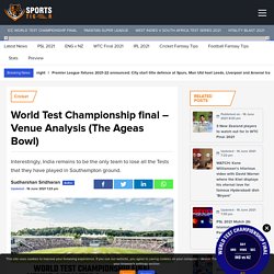 World Test Championship final - Venue Analysis (The Ageas Bowl)