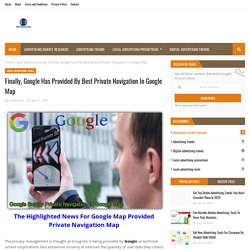 Finally, Google Has Provided By Best Private Navigation In Google Map