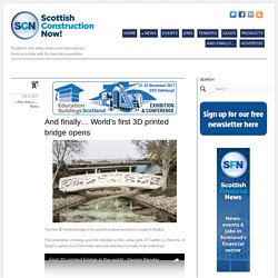 And finally... World’s first 3D printed bridge opens - Scottish Construction Now!