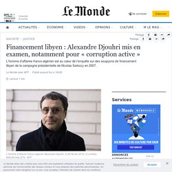 Financement libyen : Alexandre Djouhri mis en examen, notamment pour « corruption active »