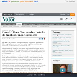 Financial Times: Nova matriz econômica do Brasil ouve anúncio de morte