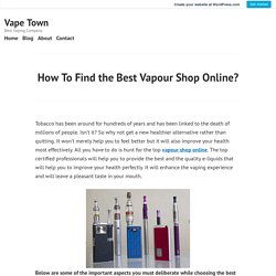 How To Find the Best Vapour Shop Online? – Vape Town