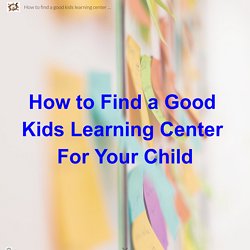 How to find a good kids learning center for your child